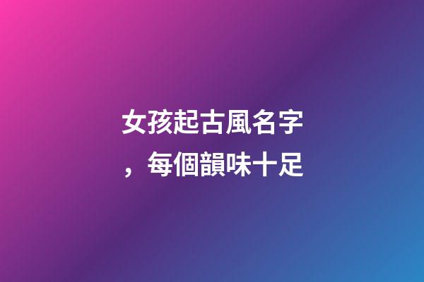 女孩起古風名字，每個韻味十足